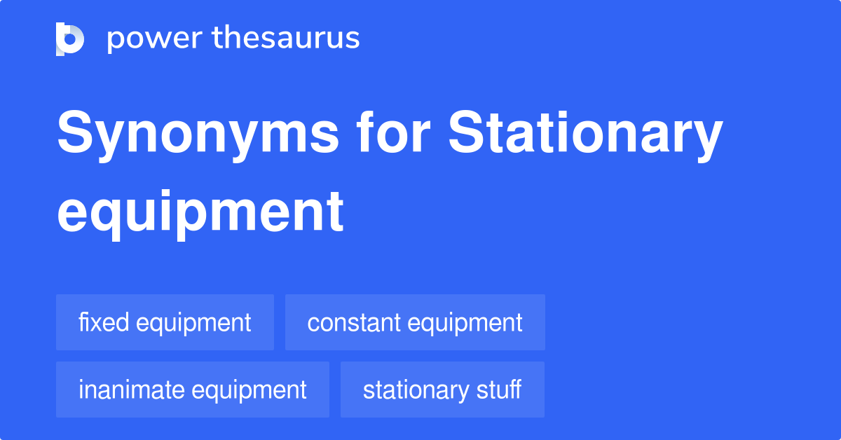 Stationary Equipment sinônimos 45 Outras palavras e frases para